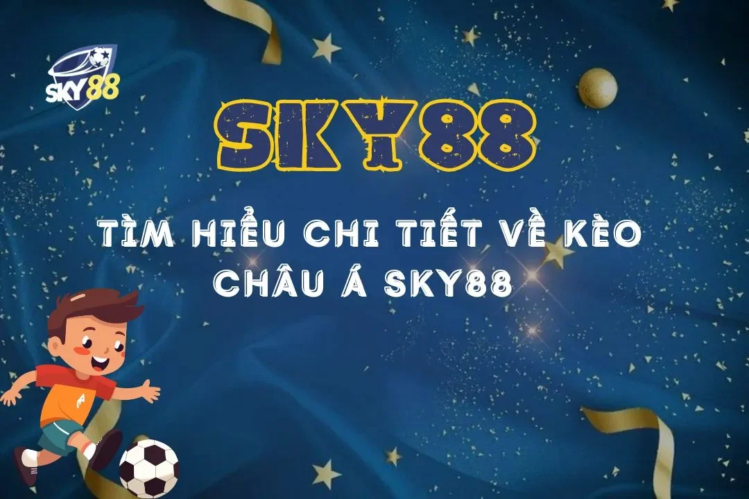 Tìm hiểu chi tiết về kèo châu á sky88 trong cá độ bóng đá