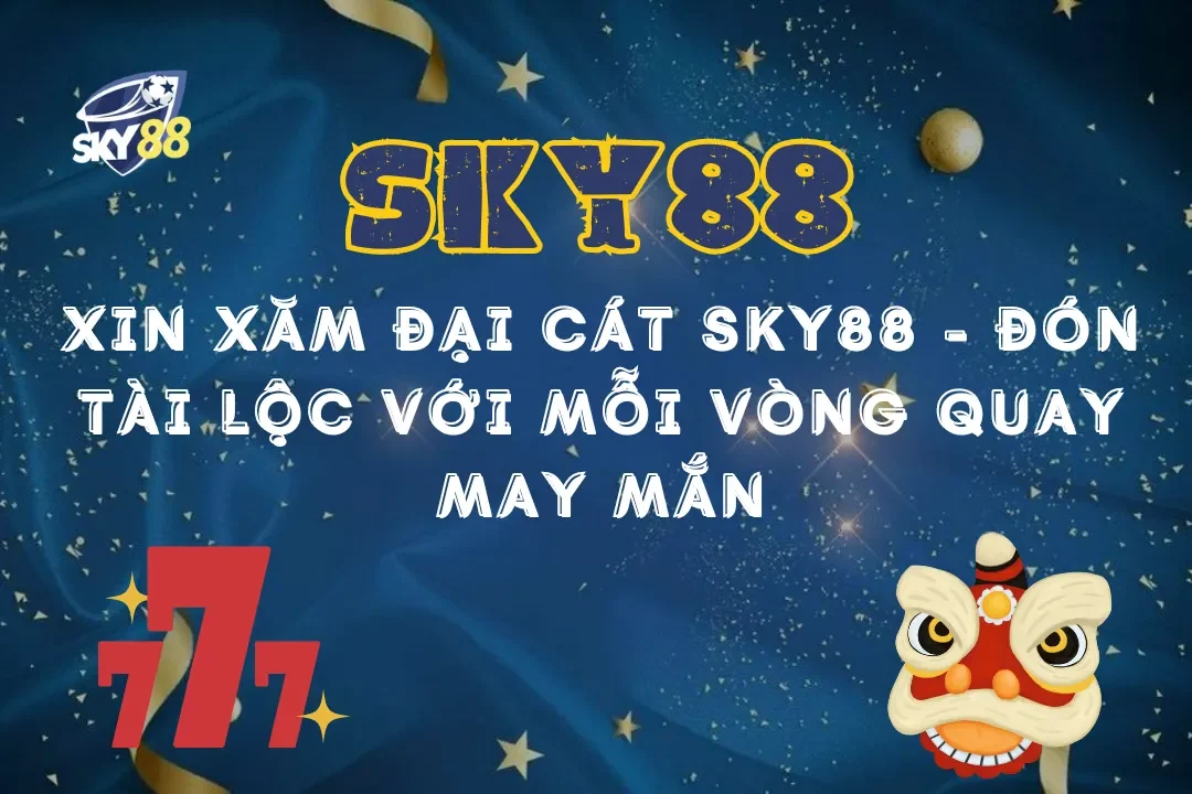 Xin xăm đại cát Sky88 - Đón lộc tài với mỗi vòng quay may mắn