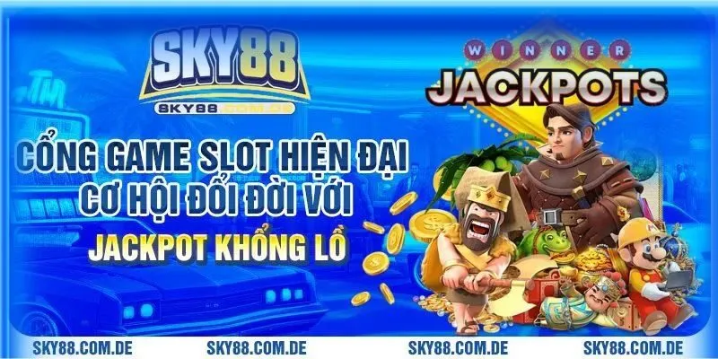 Cổng game Slot hiện đại – Cơ hội đổi đời với Jackpot khổng lồ